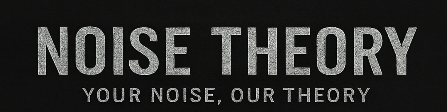 Noise Theory — Your Noise, Our Theory